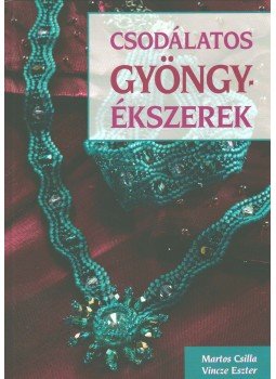 Martos Csilla, Vincze Eszter - Csodálatos gyöngyékszerek Martos Csilla, Vincze Eszter - Csodálatos gyöngyékszerek, Budapest 2013 antikvár könyv