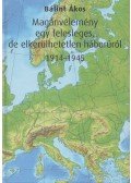 Bálint Ákos - Magánvélemény egy felesleges, de elkerülhetetlen háborúról 1914-1945 (dedikált)