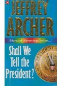 Jeffrey Archer - Shall We Tell The President?