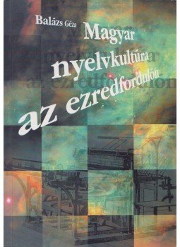 Balázs Géza - Magyar nyelvkultúra az ezredfordulón, Budapest 1998 antikvár könyv