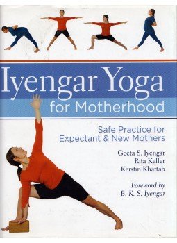 Geeta S. Iyengar, Rita Keller, Kerstin Khattab - Iyengar Yoga for Motherhood: Safe Practice for Expectant & New Mothers, New York 2010 antikvár könyv