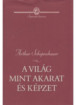 Schopenhauer, Arthur - A világ mint akarat és képzet Schopenhauer, Arthur - A világ mint akarat és képzet, Budapest 2002 antikvár könyv