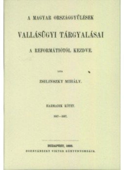 Zsilinszky Mihály - A magyar országgyűlések vallásügyi tárgyalásai a reformátiotól kezdve III. 1647-1687, null 2013 antikvár könyv