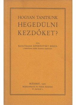 Ráth-Véghné Zipernovsky Mária - Hogyan tanitsunk hegedülni kezdőket?, Budapest 1930 antikvár könyv