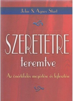 John Sturt, Agnes Sturt - Szeretetre teremtve John Sturt, Agnes Sturt - Szeretetre teremtve, 2007 antikvár könyv