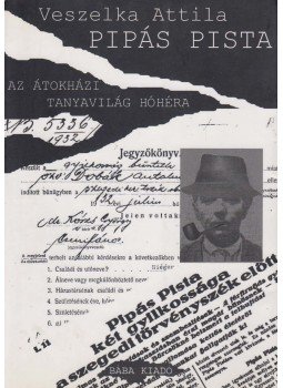 Veszelka Attila - Pipás Pista, az átokházi tanyavilág hóhéra Veszelka Attila - Pipás Pista, az átokházi tanyavilág hóhéra, Szeged 2006 antikvár könyv