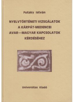 Futaky István - Nyelvtörténeti vizsgálatok a kárpát-medencei avar-magyar kapcsolatok kérdéséhez, Budapest 2001 antikvár könyv