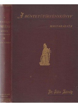 Edvi Illés Károly dr. - A büntetőtörvénykönyv magyarázata I. kötet, Budapest 1894 antikvár könyv
