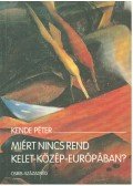 Kende Péter - Miért nincs rend Kelet-Közép-Európában?