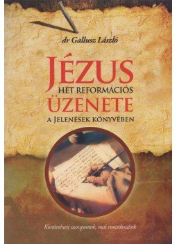 dr. Gallusz László - Jézus hét reformációs üzenete a Jelenések könyvében dr. Gallusz László - Jézus hét reformációs üzenete a Jelenések könyvében, Budapest 2016 antikvár könyv