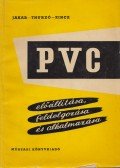 Jakab Árpád-Thurzó György,Zincz Béla - A PVC előállítása, feldolgozása és alkalmazása