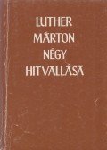 Luther Márton - Luther Márton négy hitvallása