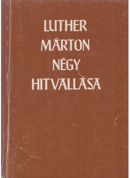 Luther Márton - Luther Márton négy hitvallása, Budapest 1996 antikvár könyv