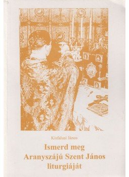 Kisfalusi János - Ismerd meg Aranyszájú Szent János liturgiáját,  1995 antikvár könyv