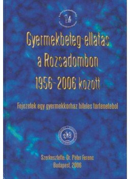 Dr. Péter Ferenc (szerk) - Gyermekbeteg-ellátás a rózsadombon 1956-2006 között, Budapest 2006 antikvár könyv