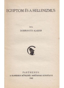 Dobrovits Aladár - Egyiptom és a hellenizmus Dobrovits Aladár - Egyiptom és a hellenizmus, 1943 antikvár könyv