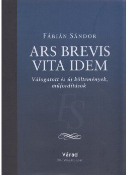 Fábián Sándor - Ars brevis vita idem, Nagyvárad 2015 antikvár könyv