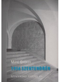 Máté György - 1956 Szentendrén Máté György - 1956 Szentendrén, Szentendre 2007 antikvár könyv