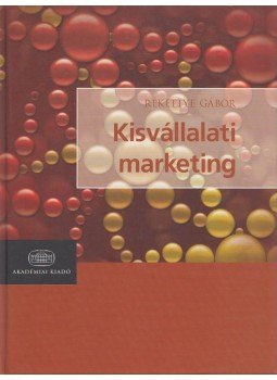 Rekettye Gábor - Kisvállalati marketing Rekettye Gábor - Kisvállalati marketing, Budapest 2008 antikvár könyv
