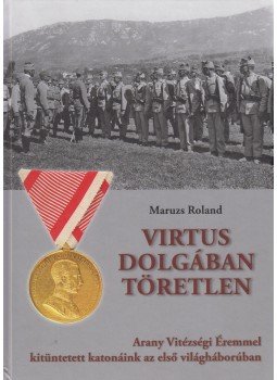 Maruzs Roland - Virtus dolgában töretlen (aláírt) Maruzs Roland - Virtus dolgában töretlen (aláírt), 2018 antikvár könyv