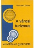 Michalkó Gábor - A városi turizmus elmélete és gyakorlata