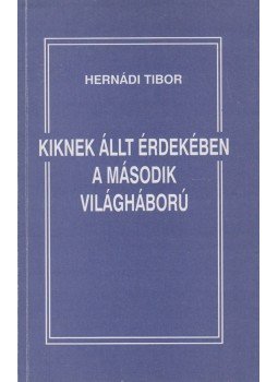 Hernádi Tibor - Kiknek állt érdekében a második világháború Hernádi Tibor - Kiknek állt érdekében a második világháború, Baja 2003 antikvár könyv