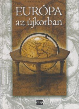 Angi János, Ifj. Barta János, Bárány Attila, Györkös Attila, Kovács Zoltán, Lévai Csaba, Orosz István, Papp Imre, Papp Klára, Pósán László - Európa az újkorban Angi János, Ifj. Barta János, Bárány Attila, Györkös Attila, Kovács Zoltán, Lévai Csaba, Orosz István, Papp Imre, Papp Klára, Pósán László - Európa az újkorban, Debrecen 2006 antikvár könyv