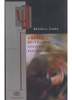 Bánfalvy Csaba - A munkanélküliség szociálpszichológiájáról Bánfalvy Csaba - A munkanélküliség szociálpszichológiájáról, Budapest 2003 antikvár könyv