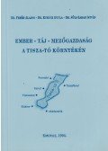 Dr. Fehér Alajos,Dr. Kurucz Gyula,Dr. Süli-Zakar István - Ember-táj-mezőgazdaság a Tisza-tó környékén