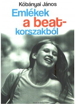 Kőbányai János - Emlékek a beat-korszakból Kőbányai János - Emlékek a beat-korszakból, 2014 antikvár könyv