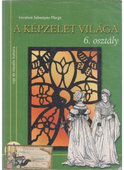 Imrehné Sebestyén Margit - A képzelet világa 6. Imrehné Sebestyén Margit - A képzelet világa 6., Celldömölk 2007 antikvár könyv