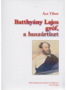 Ács Tibor - Batthyány Lajos gróf, a huszártiszt Ács Tibor - Batthyány Lajos gróf, a huszártiszt, 2008 antikvár könyv