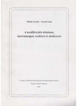 Mátéfy Györk, M. Novák Irma - A textilkészítés története, nyersanyagai, eszközei és módszerei, Budapest 2007 antikvár könyv