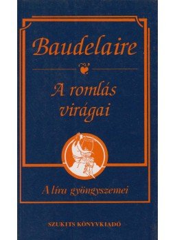 Charles Baudelaire - A romlás virágai Charles Baudelaire - A romlás virágai, Szeged 1994 antikvár könyv