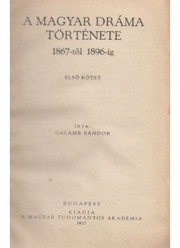 Galamb Sándor - A magyar dráma története 1867-től 1896-ig I., Budapest 1937 antikvár könyv