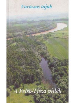 Tóth M. Ildikó - A Felső-Tisza vidéke, Nyíregyháza 1997 antikvár könyv