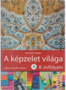 Horváth Katalin - A képzelet világa 8. osztály, Celldömölk 2009 antikvár könyv
