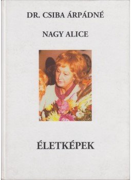 Dr. Csiba Árpádné Nagy Alice - Életképek (Dedikált) Dr. Csiba Árpádné Nagy Alice - Életképek (Dedikált), 0 antikvár könyv