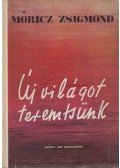 Móricz Zsigmond - Új világot teremtsünk