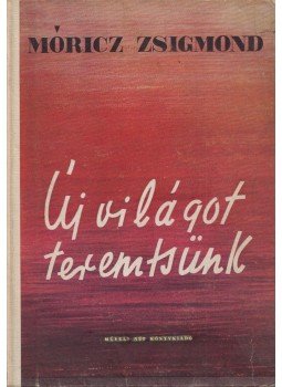 Móricz Zsigmond - Új világot teremtsünk Móricz Zsigmond - Új világot teremtsünk, Budapest 1953 antikvár könyv