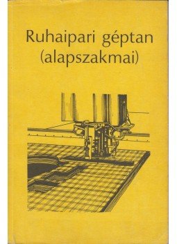 Szél József - Ruhaipari géptan (alapszakmai) Szél József - Ruhaipari géptan (alapszakmai), Budapest 1987 antikvár könyv
