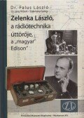 Falus László - Zelenka László, a rádiótechnika úttörője, a "magyar Edison"