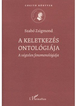 Szabó Zsigmond - A keletkezés ontológiája Szabó Zsigmond - A keletkezés ontológiája, Budapest 2005 antikvár könyv