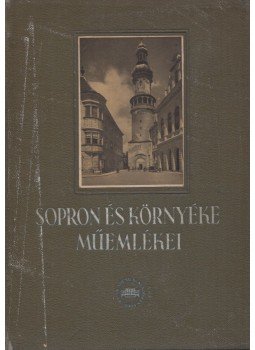 Entz Géza, Dercsényi Dezső, Gerő László, Héjj Miklós, Csatkai Endre, Mollay Károly, Radnóti Aladár - Sopron és környéke műemlékei Entz Géza, Dercsényi Dezső, Gerő László, Héjj Miklós, Csatkai Endre, Mollay Károly, Radnóti Aladár - Sopron és környéke műemlékei, Budapest 1953 antikvár könyv