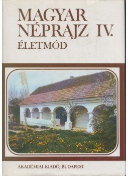 Balassa Iván, Füzes Endre, Kisbán Eszter - Magyar néprajz IV. Balassa Iván, Füzes Endre, Kisbán Eszter - Magyar néprajz IV., Budapest 1997 antikvár könyv