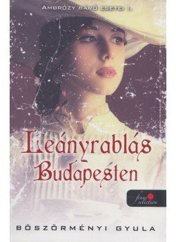 Böszörményi Gyula - Leányrablás Budapesten - Ambrózy báró esetei I. Böszörményi Gyula - Leányrablás Budapesten - Ambrózy báró esetei I., Szeged 2017 antikvár könyv