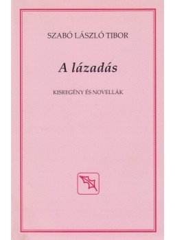 Szabó László Tibor - A lázadás (dedikált) Szabó László Tibor - A lázadás (dedikált), 2011 antikvár könyv