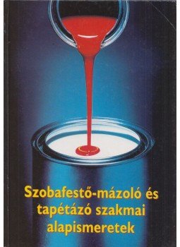 Festékunio Alapítvány kuratóriuma - Szobafestő-mázoló és tapétázó szakmai alapismeretek,  2001 antikvár könyv