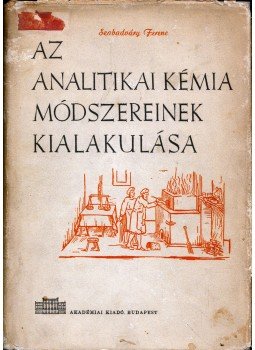 Szabadváry Ferenc - Az analitikai kémia módszereinek kialakulása, Budapest 1960 antikvár könyv