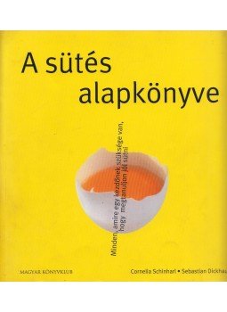 Cornelia Schinharl, Sebastian Dickhaut - A sütés alapkönyve Cornelia Schinharl, Sebastian Dickhaut - A sütés alapkönyve, Budapest 2003 antikvár könyv